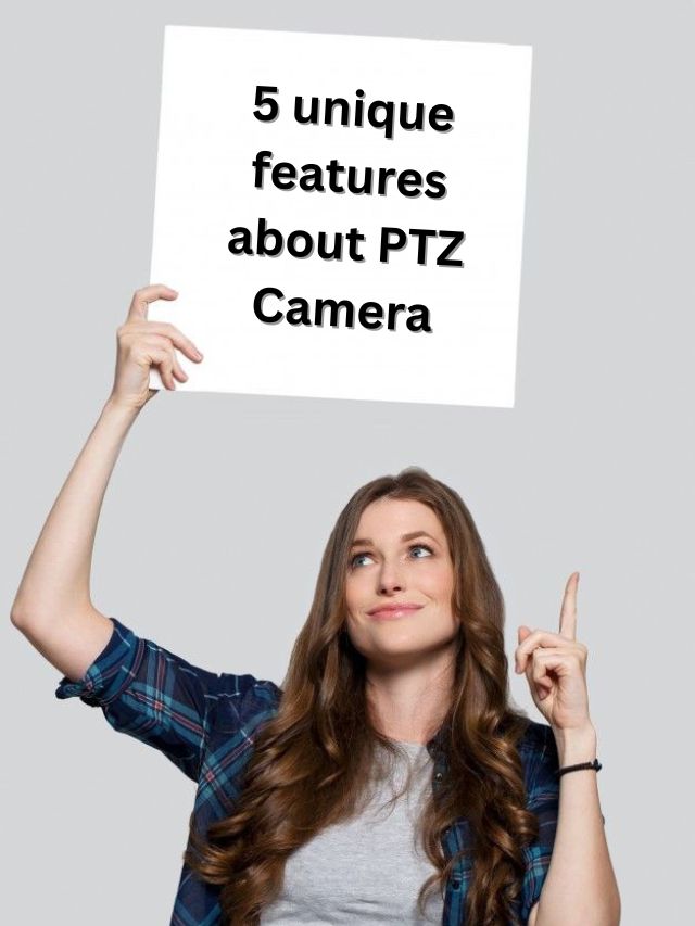 5 unique features about PTZ Camera