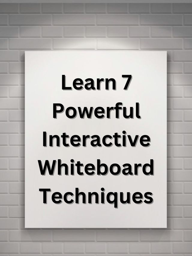 Learn 7 Powerful Interactive Whiteboard Techniques